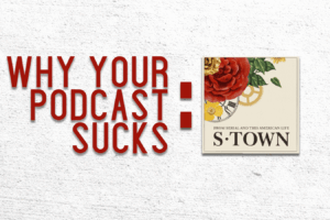 Why Your Podcast Sucks: S-Town