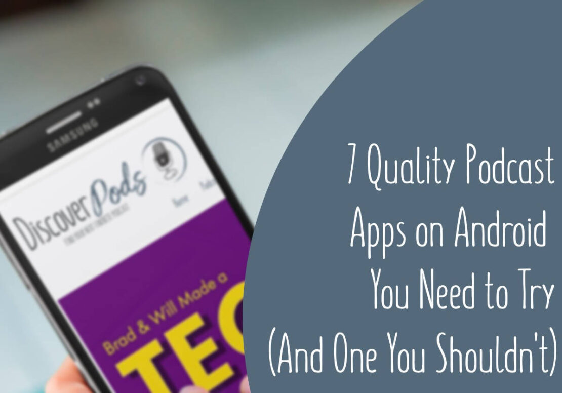 7 Quality Podcast Apps on Android You Need to Try (And One You Shouldn't)